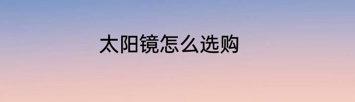 太阳镜怎么选购