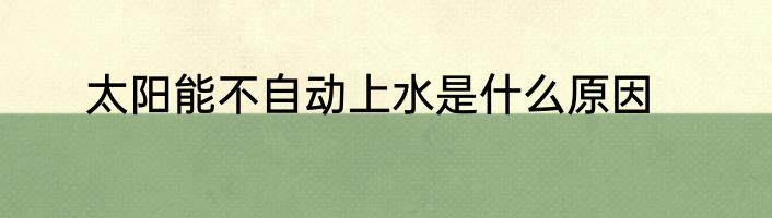 太阳能不自动上水是什么原因