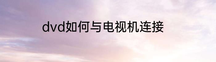dvd如何与电视机连接