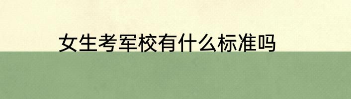 女生考军校有什么标准吗