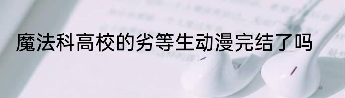 魔法科高校的劣等生动漫完结了吗