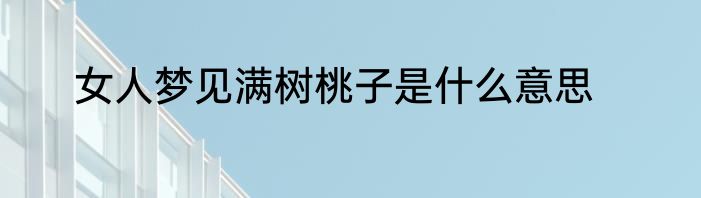女人梦见满树桃子是什么意思