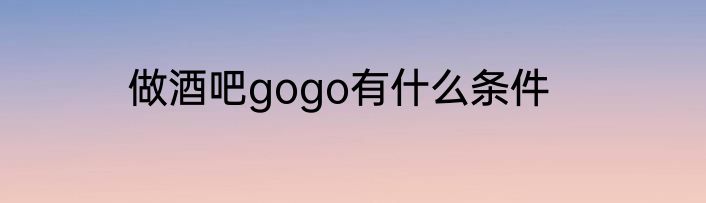 做酒吧gogo有什么条件