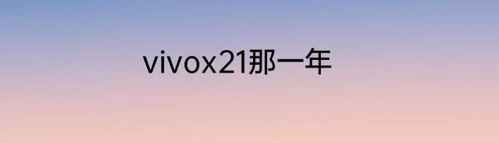 vivox21那一年