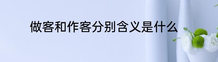 做客和作客分别含义是什么