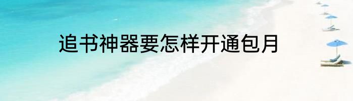 追书神器要怎样开通包月