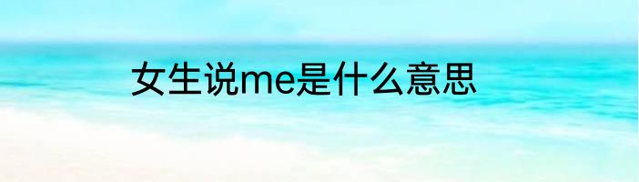 女生说me是什么意思