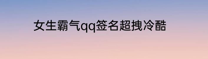女生霸气qq签名超拽冷酷