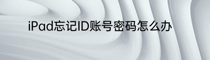 iPad忘记ID账号密码怎么办