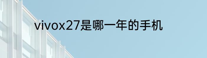 vivox27是哪一年的手机