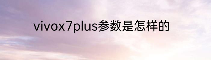 vivox7plus参数是怎样的