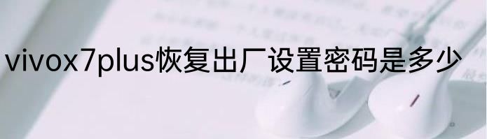 vivox7plus恢复出厂设置密码是多少