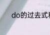 do的过去式和过去分词是什么
