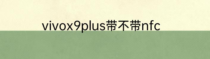 vivox9plus带不带nfc