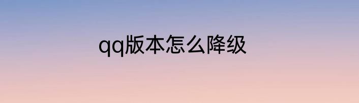 qq版本怎么降级