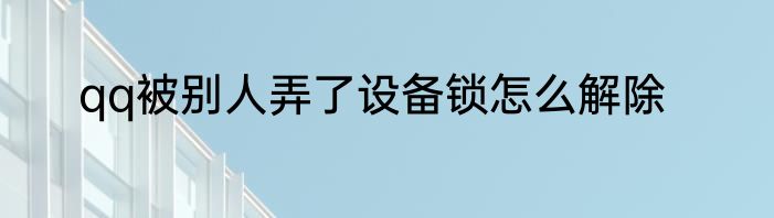 qq被别人弄了设备锁怎么解除