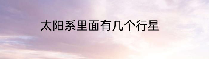 太阳系里面有几个行星