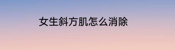 女生斜方肌怎么消除