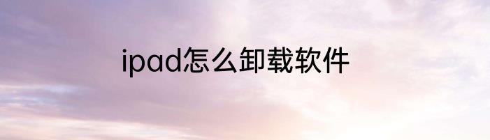 ipad怎么卸载软件
