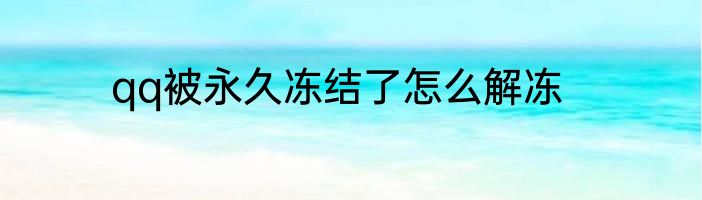 qq被永久冻结了怎么解冻