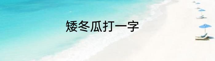 矮冬瓜打一字