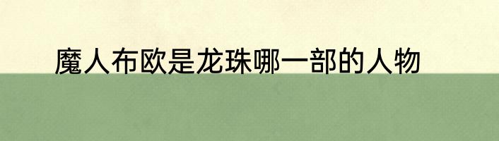 魔人布欧是龙珠哪一部的人物