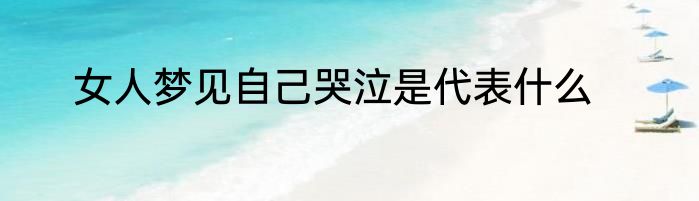 女人梦见自己哭泣是代表什么