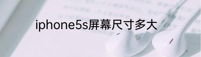 iphone5s屏幕尺寸多大