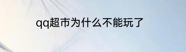 qq超市为什么不能玩了