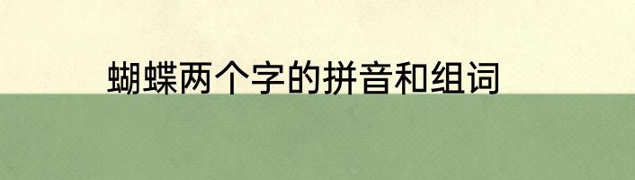 蝴蝶两个字的拼音和组词