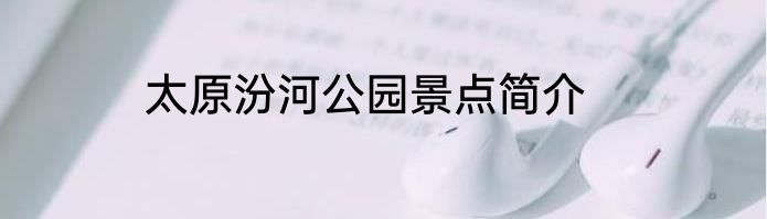 太原汾河公园景点简介