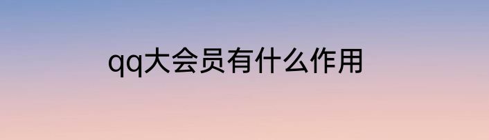 qq大会员有什么作用