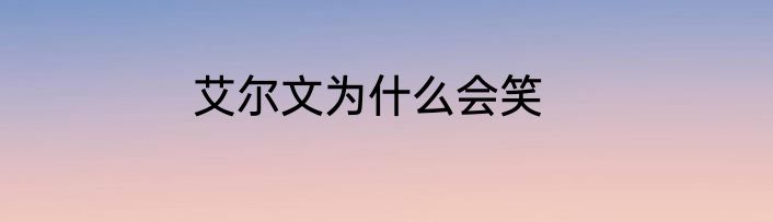 艾尔文为什么会笑