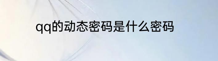 qq的动态密码是什么密码
