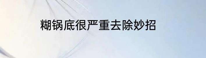 糊锅底很严重去除妙招