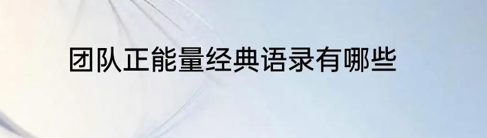 团队正能量经典语录有哪些