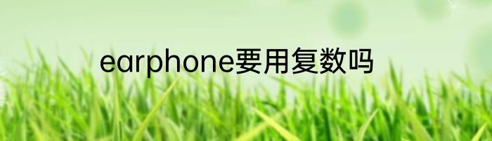 earphone要用复数吗