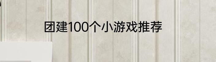 团建100个小游戏推荐