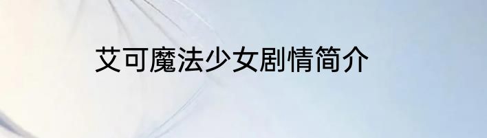 艾可魔法少女剧情简介