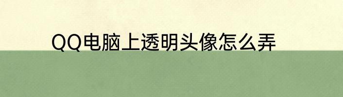 QQ电脑上透明头像怎么弄