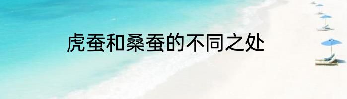 虎蚕和桑蚕的不同之处
