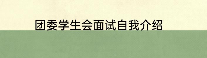 团委学生会面试自我介绍