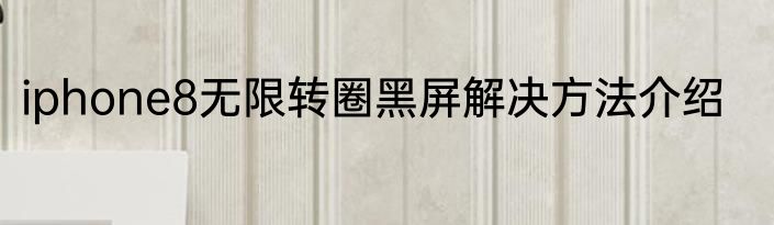 iphone8无限转圈黑屏解决方法介绍