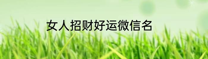 女人招财好运微信名
