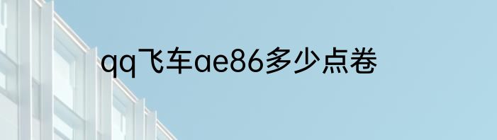 qq飞车ae86多少点卷
