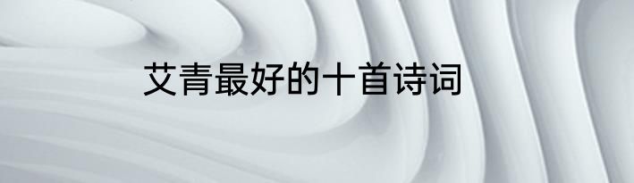 艾青最好的十首诗词