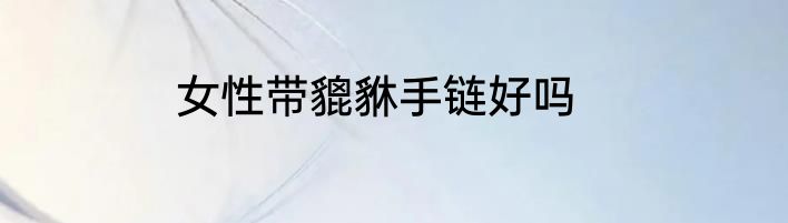 女性带貔貅手链好吗