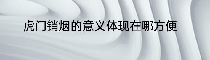 虎门销烟的意义体现在哪方便