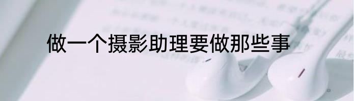 做一个摄影助理要做那些事