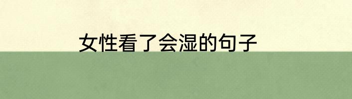 女性看了会湿的句子